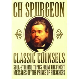 Classic Counsels of C H Spurgeon