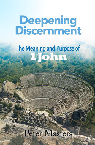 Deepening Discernment - The Meaning and Purpose of 1 John by Peter Masters cover image.