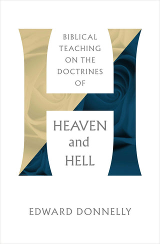 Biblical Teaching on the Doctrines of Heaven and Hell by Edward Donnelly cover image.