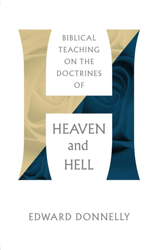 Biblical Teaching on the Doctrines of Heaven and Hell by Edward Donnelly cover image.