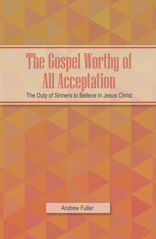 The Gospel Worthy of All Acceptation by Andrew Fuller cover image.