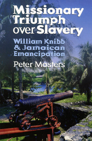 Missionary Triumph over Slavery: William Knibb by Peter Masters cover image.