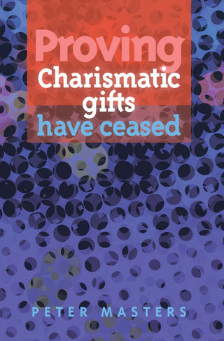 Proving Charismatic Gifts Have Ceased by Peter Masters cover image.