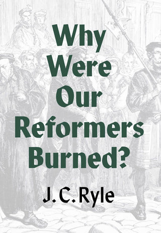 Why Were Our Reformers Burned? by J C Ryle cover image.