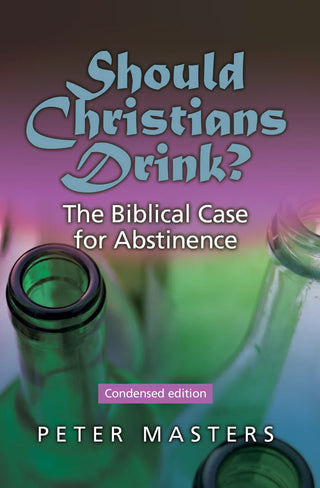 Should Christians Drink? (Condensed edition) by Peter Masters cover image.
