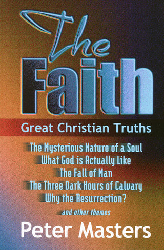 The Faith: Great Christian Truths by Peter Masters cover image.