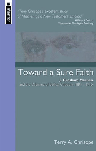 Toward a Sure Faith: J Gresham Machen by Terry A Chrisope cover image.