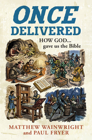 Once Delivered: How God Gave Us the Bible by Matthew Wainwright and Paul Fryer cover image.