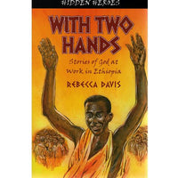 With Two Hands - Stories of God at Work in Ethiopia