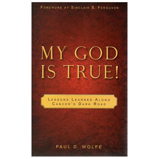 My God is True! Lessons Learned Along Cancer's Dark Road