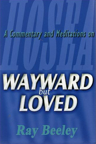 Wayward but Loved: A Commentary and Meditations on Hosea by Ray Beeley cover image.