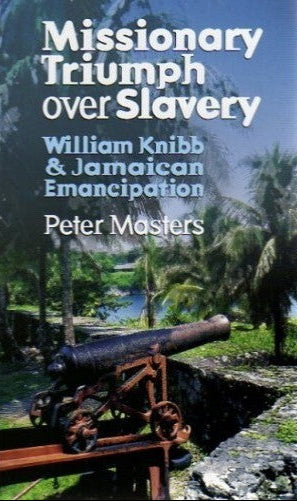 Missionary Triumph over Slavery: William Knibb by Peter Masters cover image.