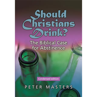 Should Christians Drink? (Condensed edition) by Peter Masters cover image.