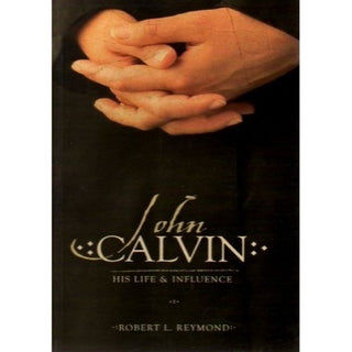 John Calvin: His Life & Influence by Robert L Reymond cover image.