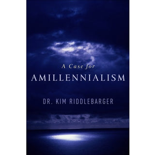 A Case for Amillennialism by Dr Kim Riddlebarger cover image.