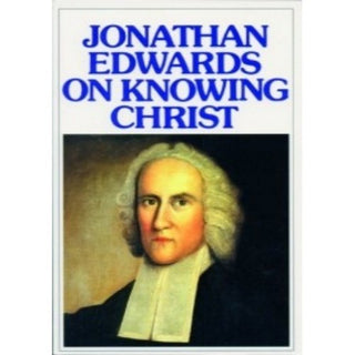 Jonathan Edwards on Knowing Christ