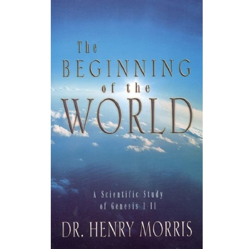 The Beginning of the World: A Scientific Study of Genesis 1 - 11